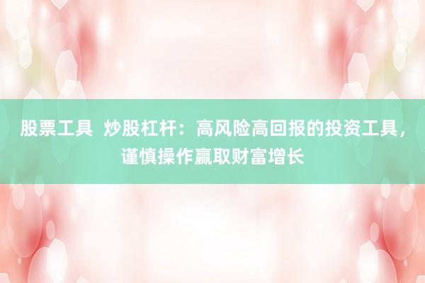 股票工具  炒股杠杆：高风险高回报的投资工具，谨慎操作赢取财富增长